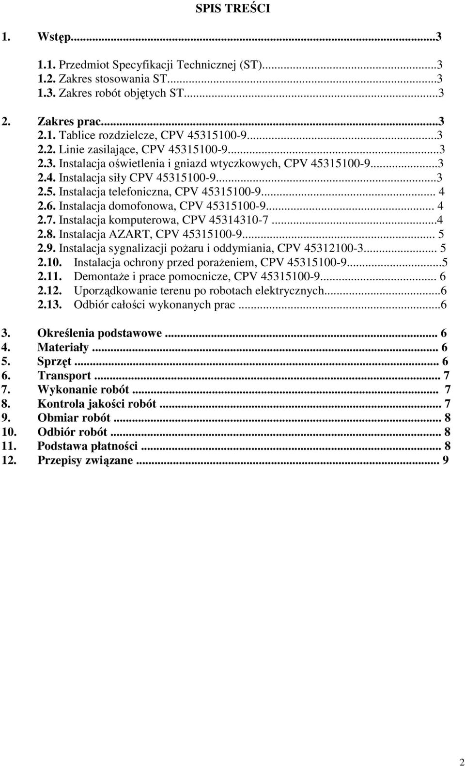 .. 4 2.6. Instalacja domofonowa, CPV 45315100-9... 4 2.7. Instalacja komputerowa, CPV 45314310-7...4 2.8. Instalacja AZART, CPV 45315100-9... 5 2.9. Instalacja sygnalizacji poŝaru i oddymiania, CPV 45312100-3.