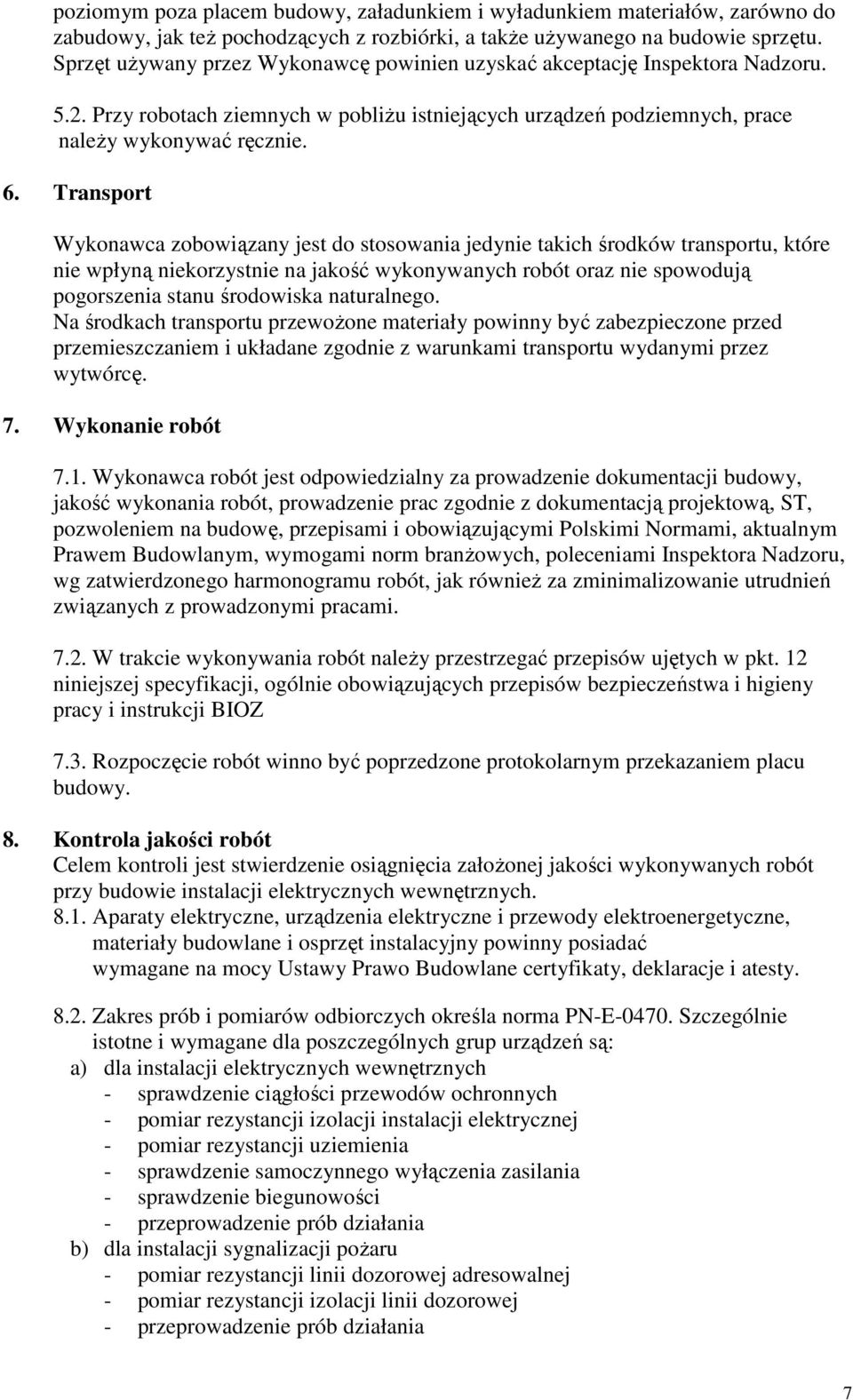 Transport Wykonawca zobowiązany jest do stosowania jedynie takich środków transportu, które nie wpłyną niekorzystnie na jakość wykonywanych robót oraz nie spowodują pogorszenia stanu środowiska