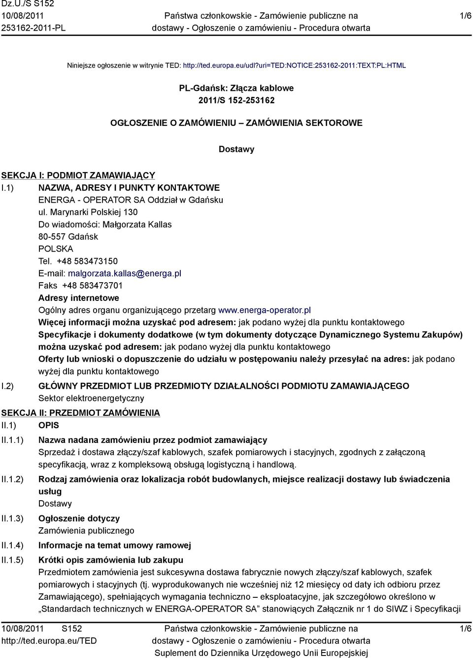 1) NAZWA, ADRESY I PUNKTY KONTAKTOWE ENERGA - OPERATOR SA Oddział w Gdańsku ul. Marynarki Polskiej 130 Do wiadomości: Małgorzata Kallas 80-557 Gdańsk POLSKA Tel. +48 583473150 E-mail: malgorzata.