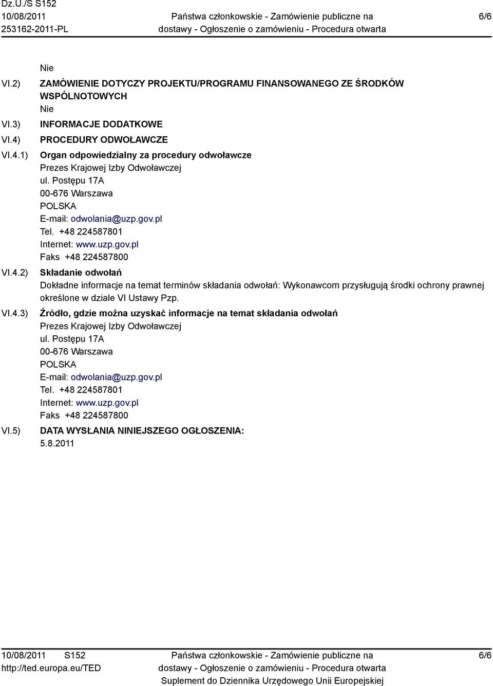 5) ZAMÓWIENIE DOTYCZY PROJEKTU/PROGRAMU FINANSOWANEGO ZE ŚRODKÓW WSPÓLNOTOWYCH INFORMACJE DODATKOWE PROCEDURY ODWOŁAWCZE Organ odpowiedzialny za procedury odwoławcze Prezes Krajowej Izby Odwoławczej