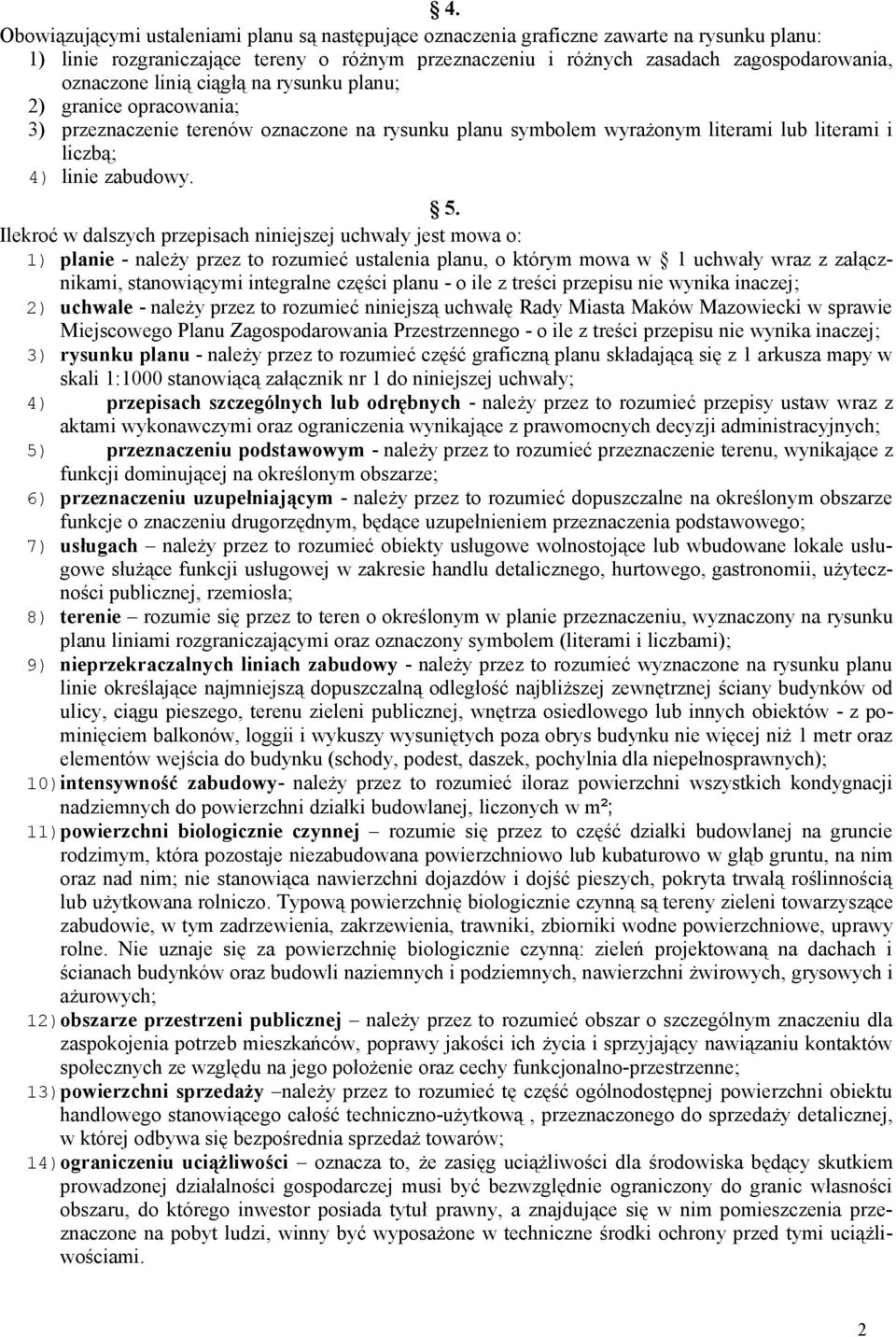 Ilekroć w dalszych przepisach niniejszej uchwały jest mowa o: 1) planie - należy przez to rozumieć ustalenia planu, o którym mowa w 1 uchwały wraz z załącznikami, stanowiącymi integralne części planu