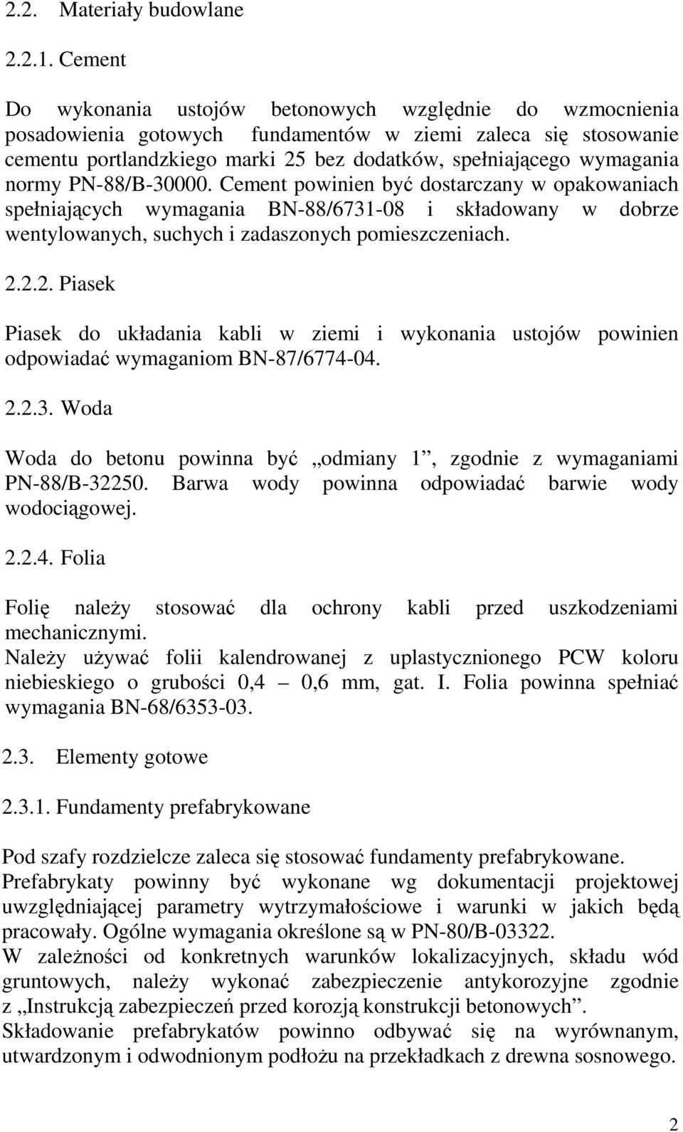 normy PN-88/B-30000. Cement powinien być dostarczany w opakowaniach spełniających wymagania BN-88/6731-08 i składowany w dobrze wentylowanych, suchych i zadaszonych pomieszczeniach. 2.