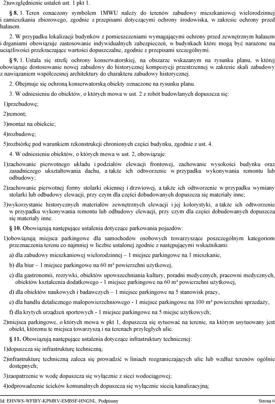 8. 1. Teren oznaczony symbolem 1MWU należy do terenów zabudowy mieszkaniowej wielorodzinnej i zamieszkania zbiorowego, zgodnie z przepisami dotyczącymi ochrony środowiska, w zakresie ochrony przed