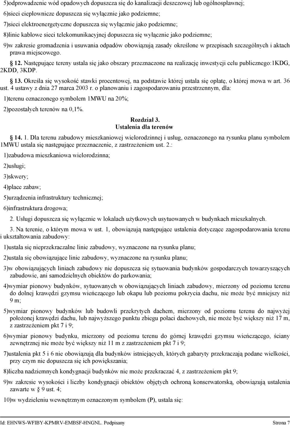 szczególnych i aktach prawa miejscowego. 12. Następujące tereny ustala się jako obszary przeznaczone na realizację inwestycji celu publicznego:1kdg, 2KDD, 3KDP. 13.