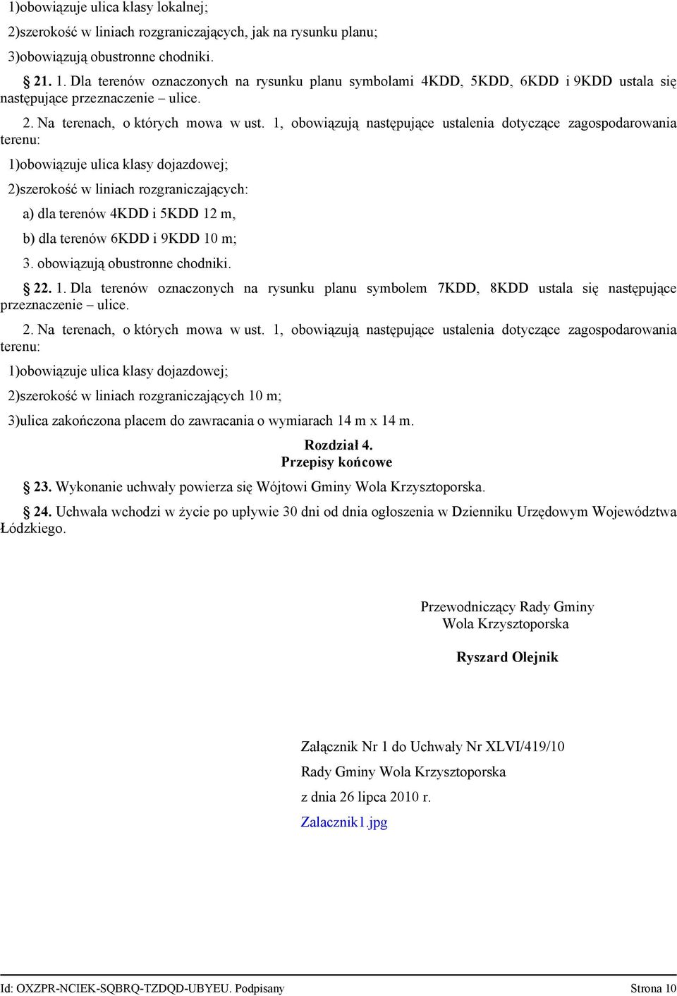 1, obowiązują następujące ustalenia dotyczące zagospodarowania terenu: 1)obowiązuje ulica klasy dojazdowej; 2)szerokość w liniach rozgraniczających: a) dla terenów 4KDD i 5KDD 12 m, b) dla terenów