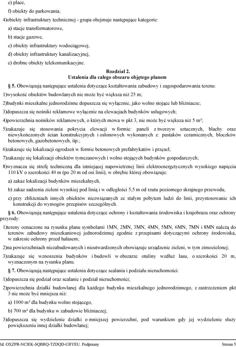 Obowiązują następujące ustalenia dotyczące kształtowania zabudowy i zagospodarowania terenu: 1)wysokość obiektów budowlanych nie może być większa niż 25 m; 2)budynki mieszkalne jednorodzinne