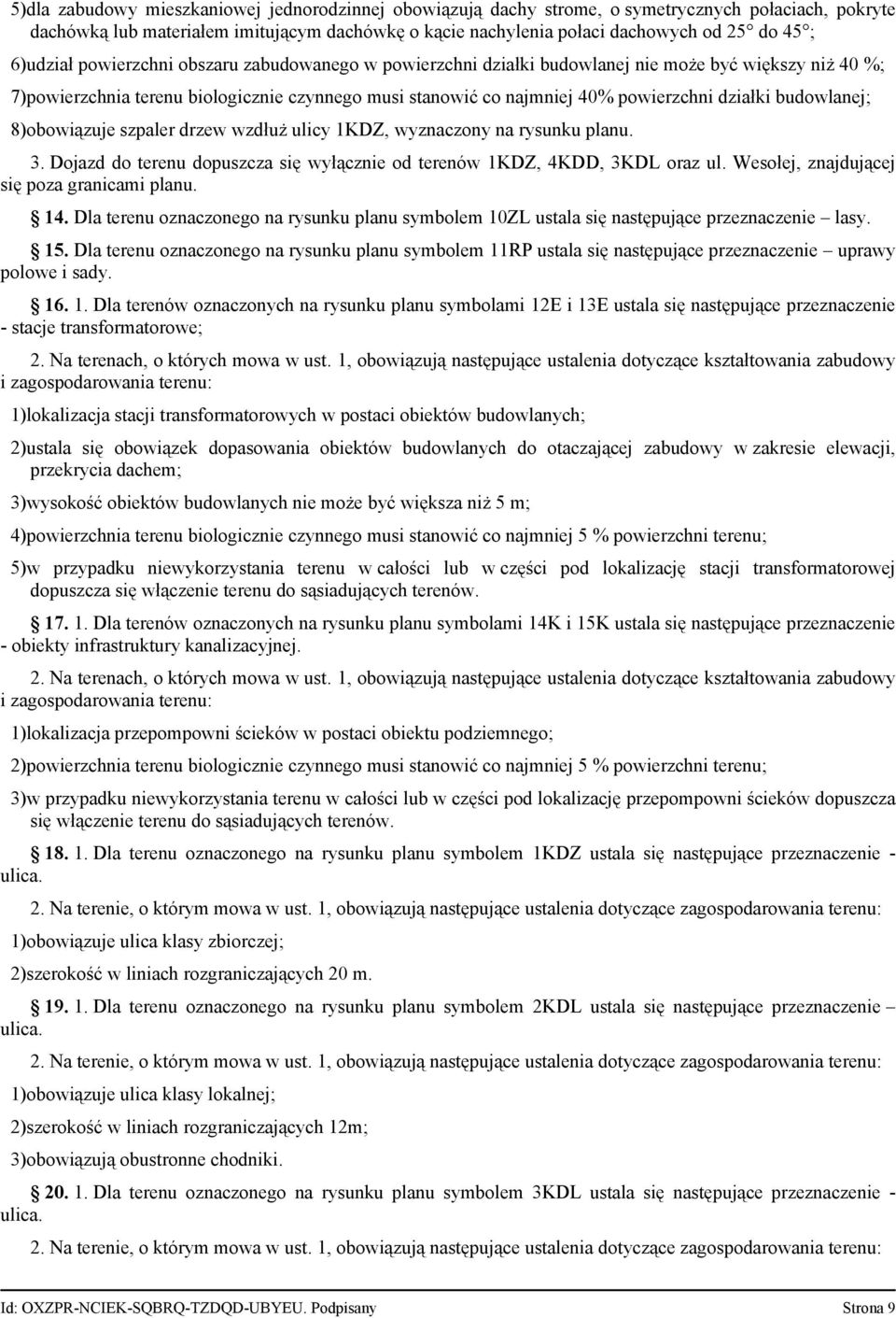 budowlanej; 8)obowiązuje szpaler drzew wzdłuż ulicy 1KDZ, wyznaczony na rysunku planu. 3. Dojazd do terenu dopuszcza się wyłącznie od terenów 1KDZ, 4KDD, 3KDL oraz ul.