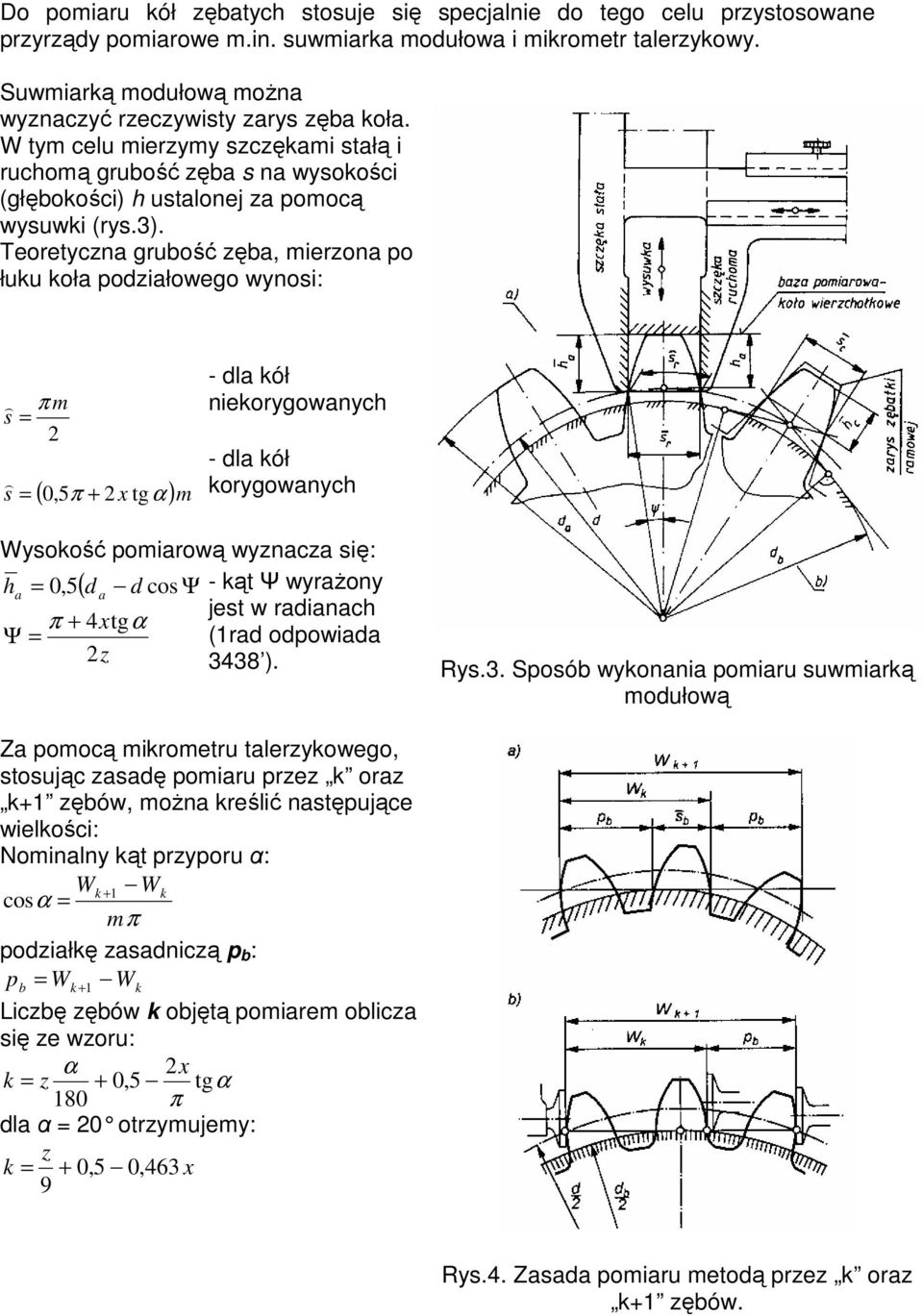 Teoetyczn gubość zęb, miezon po łuku koł podziłowego wynosi: ) π m s = 2 ) s = ( 0,5π + 2 x tgα )m - dl kół niekoygownych - dl kół koygownych Wysokość pomiową wyzncz się: h = 0,5 d d cos Ψ - kąt Ψ