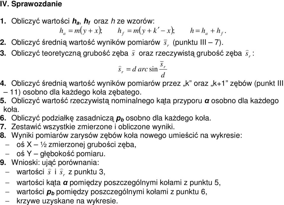 Obliczyć wtość zeczywistą nominlnego kąt pzypou α osobno dl kŝdego koł. 6. Obliczyć podziłkę zsdniczą p b osobno dl kŝdego koł. 7. Zestwić wszystkie zmiezone i obliczone wyniki. 8.