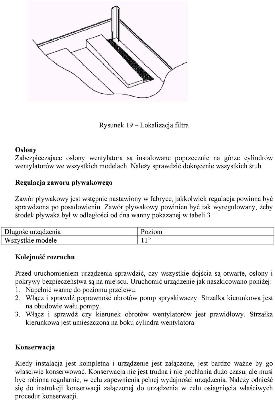 Zawór pływakowy powinien być tak wyregulowany, żeby środek pływaka był w odległości od dna wanny pokazanej w tabeli 3 Długość urządzenia Poziom Wszystkie modele 11 Kolejność rozruchu Przed