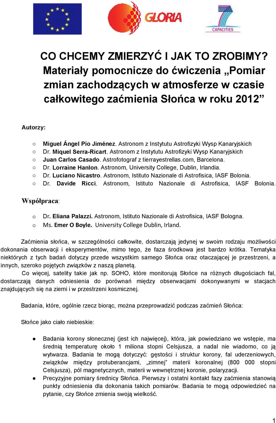 Astronom, University College, Dublin, Irlandia. Dr. Luciano Nicastro. Astronom, Istituto Nazionale di Astrofisica, IASF Bolonia. Dr. Davide Ricci.