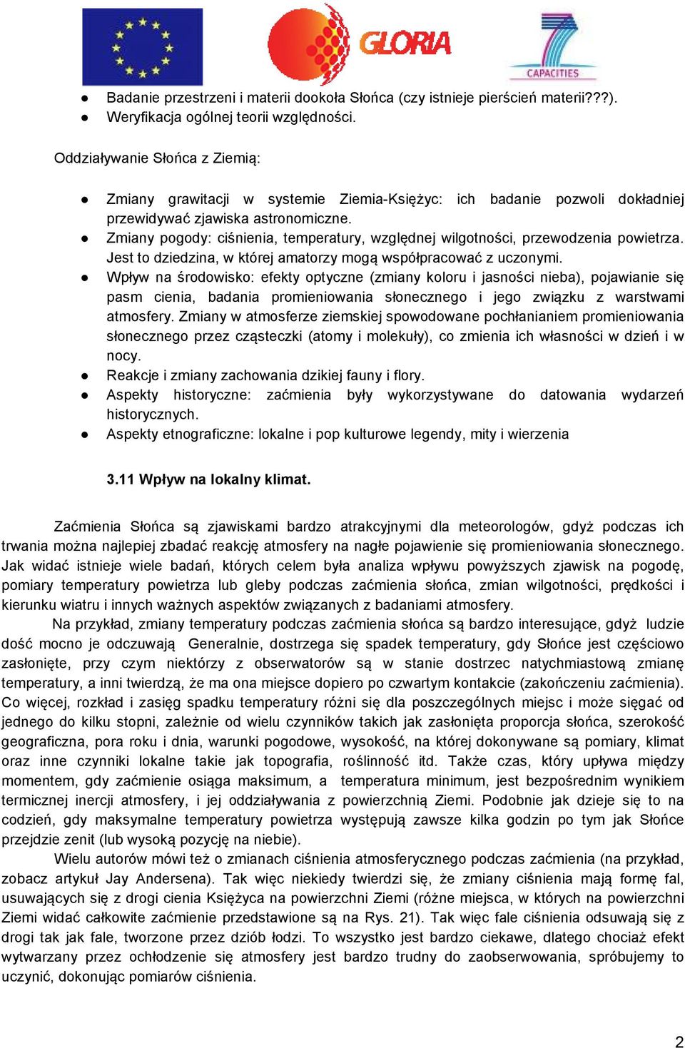 Zmiany pogody: ciśnienia, temperatury, względnej wilgotności, przewodzenia powietrza. Jest to dziedzina, w której amatorzy mogą współpracować z uczonymi.