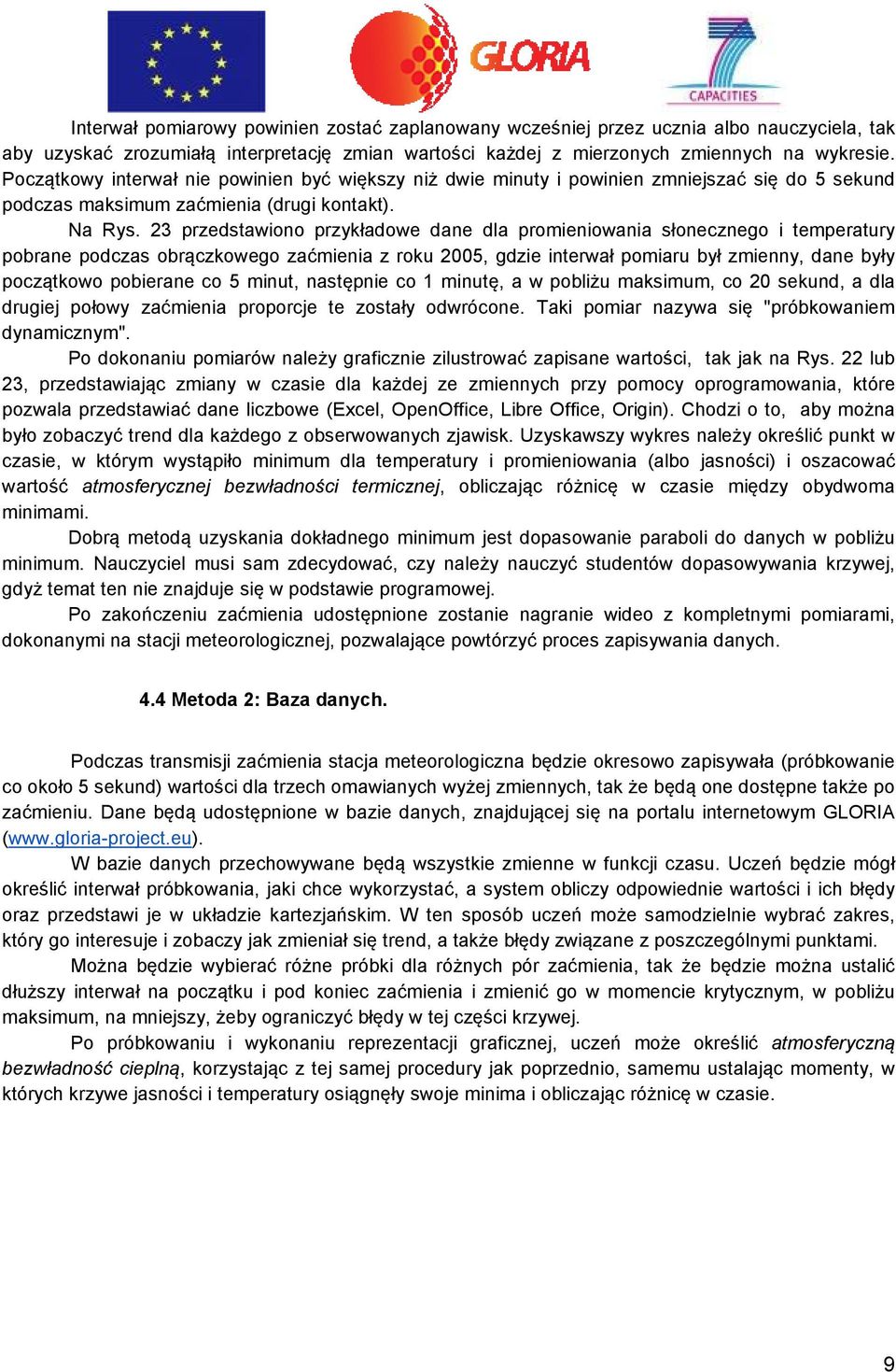 23 przedstawiono przykładowe dane dla promieniowania słonecznego i temperatury pobrane podczas obrączkowego zaćmienia z roku 2005, gdzie interwał pomiaru był zmienny, dane były początkowo pobierane