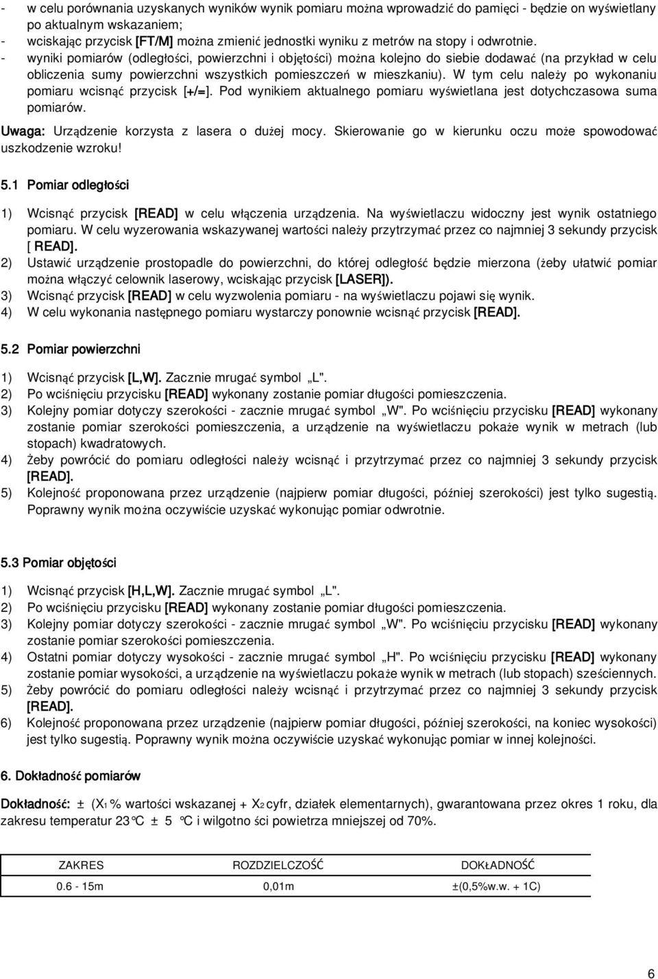 W tym celu nale y po wykonaniu pomiaru wcisn przycisk [+/=]. Pod wynikiem aktualnego pomiaru wy wietlana jest dotychczasowa suma pomiarów. Uwaga: Urz dzenie korzysta z lasera o du ej mocy.