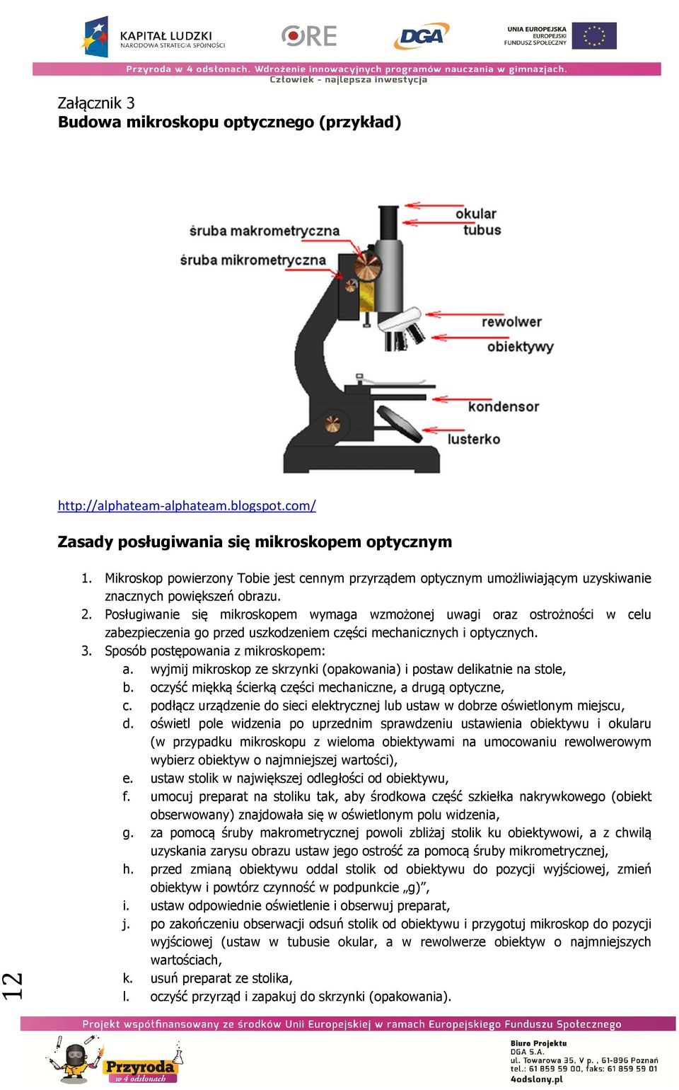 Posługiwanie się mikroskopem wymaga wzmożonej uwagi oraz ostrożności w celu zabezpieczenia go przed uszkodzeniem części mechanicznych i optycznych. 3. Sposób postępowania z mikroskopem: a.