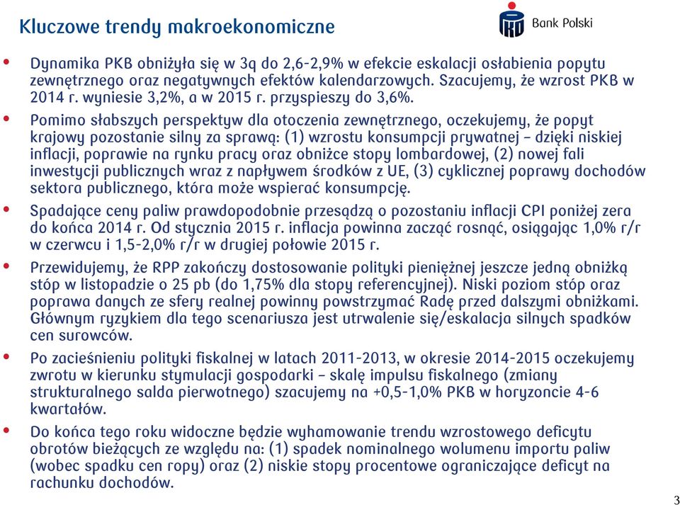 Pomimo słabszych perspektyw dla otoczenia zewnętrznego, oczekujemy, że popyt krajowy pozostanie silny za sprawą: (1) wzrostu konsumpcji prywatnej dzięki niskiej inflacji, poprawie na rynku pracy oraz