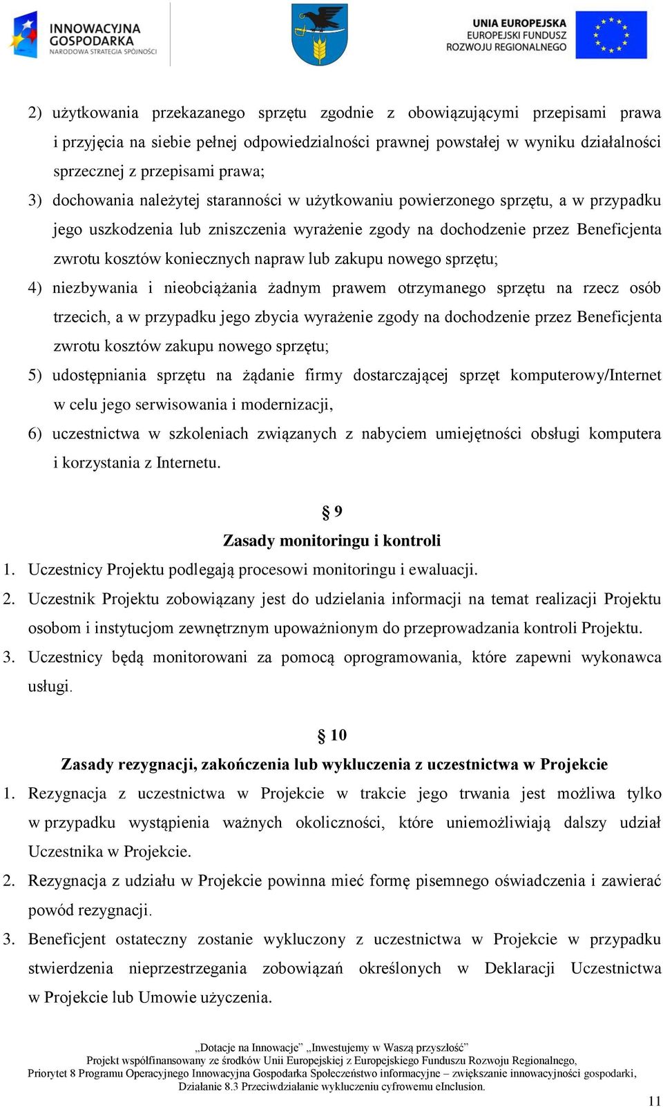 lub zakupu nowego sprzętu; 4) niezbywania i nieobciążania żadnym prawem otrzymanego sprzętu na rzecz osób trzecich, a w przypadku jego zbycia wyrażenie zgody na dochodzenie przez Beneficjenta zwrotu