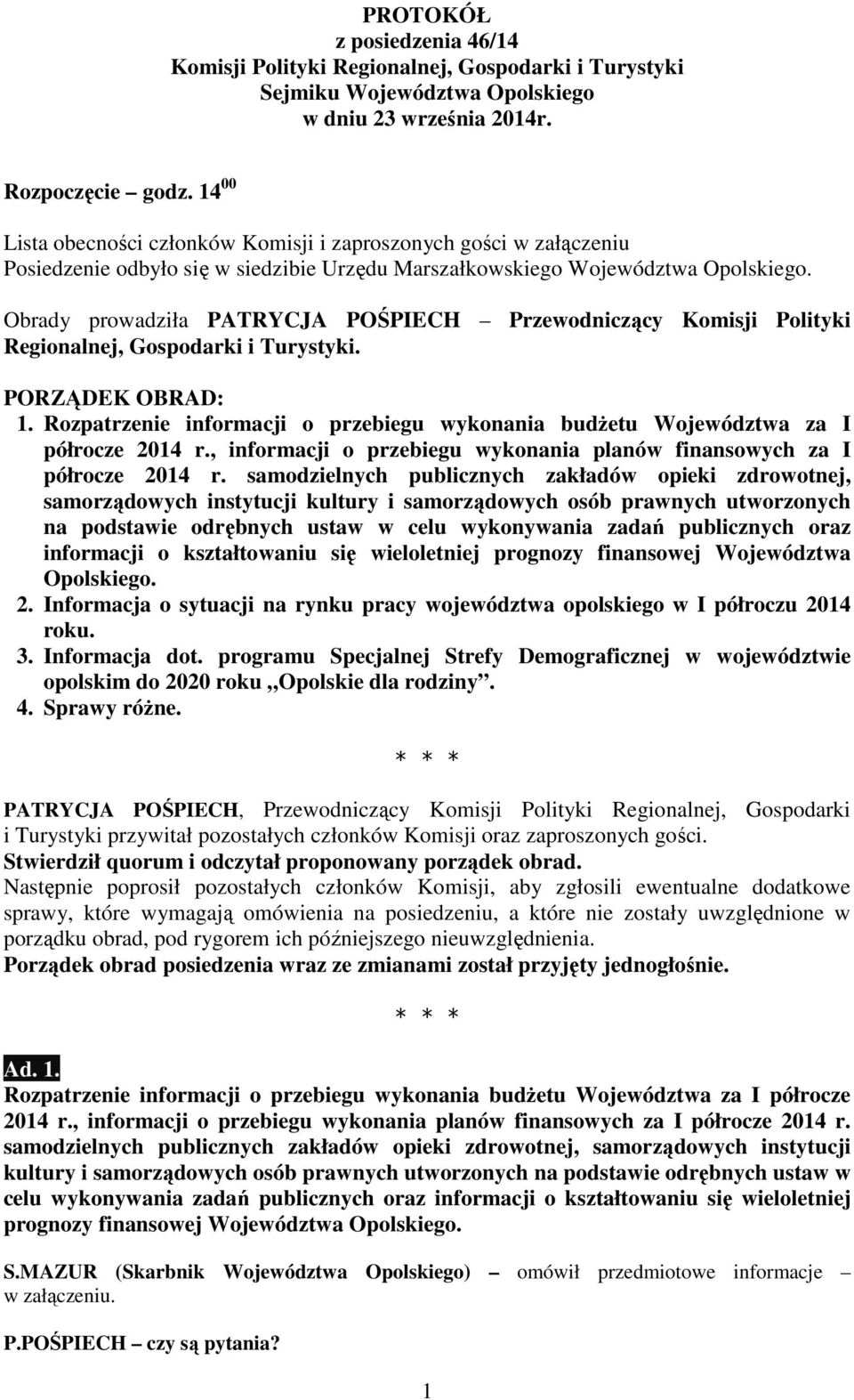 Obrady prowadziła PATRYCJA POŚPIECH Przewodniczący Komisji Polityki Regionalnej, Gospodarki i Turystyki. PORZĄDEK OBRAD: 1.