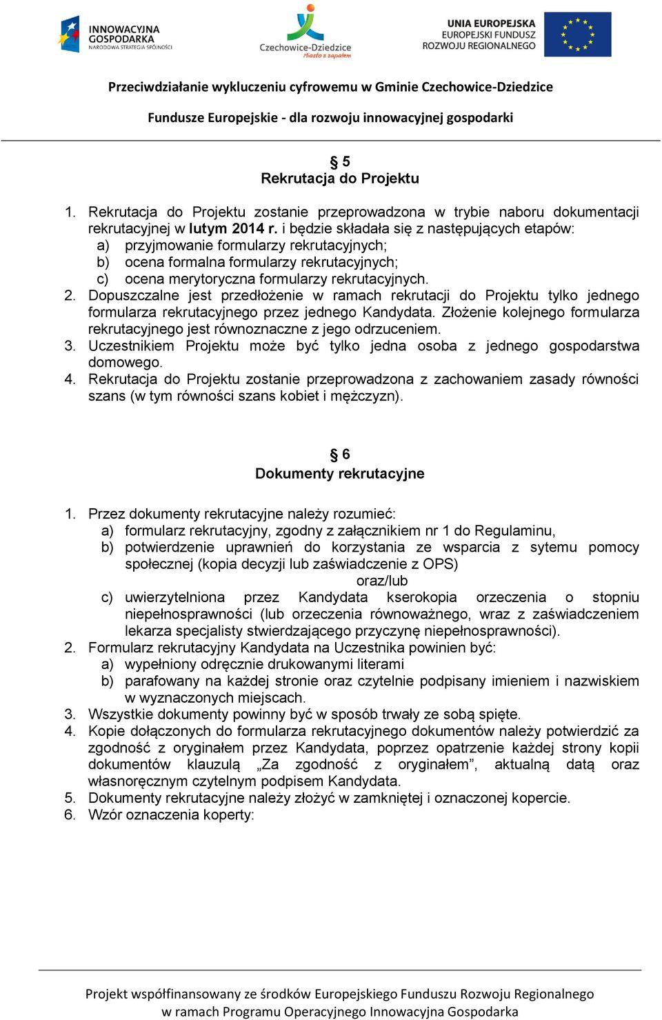 Dopuszczalne jest przedłożenie w ramach rekrutacji do Projektu tylko jednego formularza rekrutacyjnego przez jednego Kandydata.