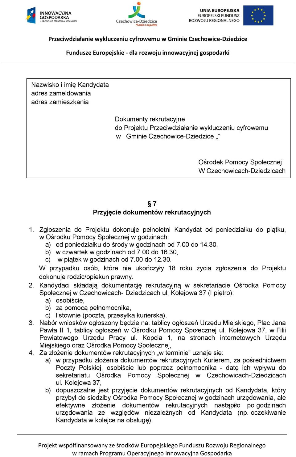 Zgłoszenia do Projektu dokonuje pełnoletni Kandydat od poniedziałku do piątku, w Ośrodku Pomocy Społecznej w godzinach: a) od poniedziałku do środy w godzinach od 7.00 do 14.