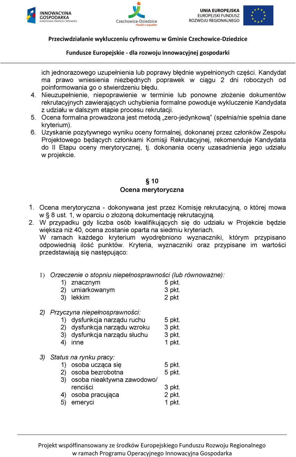 rekrutacji. 5. Ocena formalna prowadzona jest metodą zero-jedynkową (spełnia/nie spełnia dane kryterium). 6.