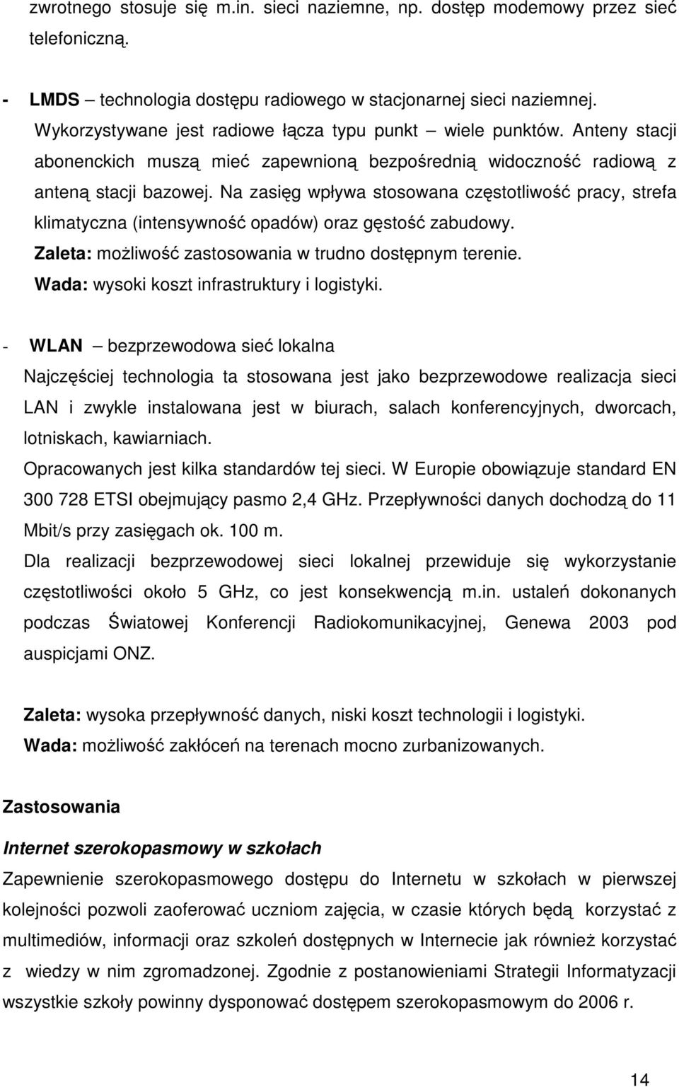 Na zasig wpływa stosowana czstotliwo pracy, strefa klimatyczna (intensywno opadów) oraz gsto zabudowy. Zaleta: moliwo zastosowania w trudno dostpnym terenie.