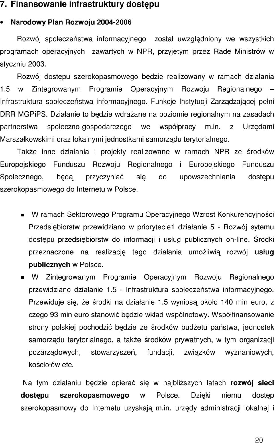 5 w Zintegrowanym Programie Operacyjnym Rozwoju Regionalnego Infrastruktura społeczestwa informacyjnego. Funkcje Instytucji Zarzdzajcej pełni DRR MGPiPS.