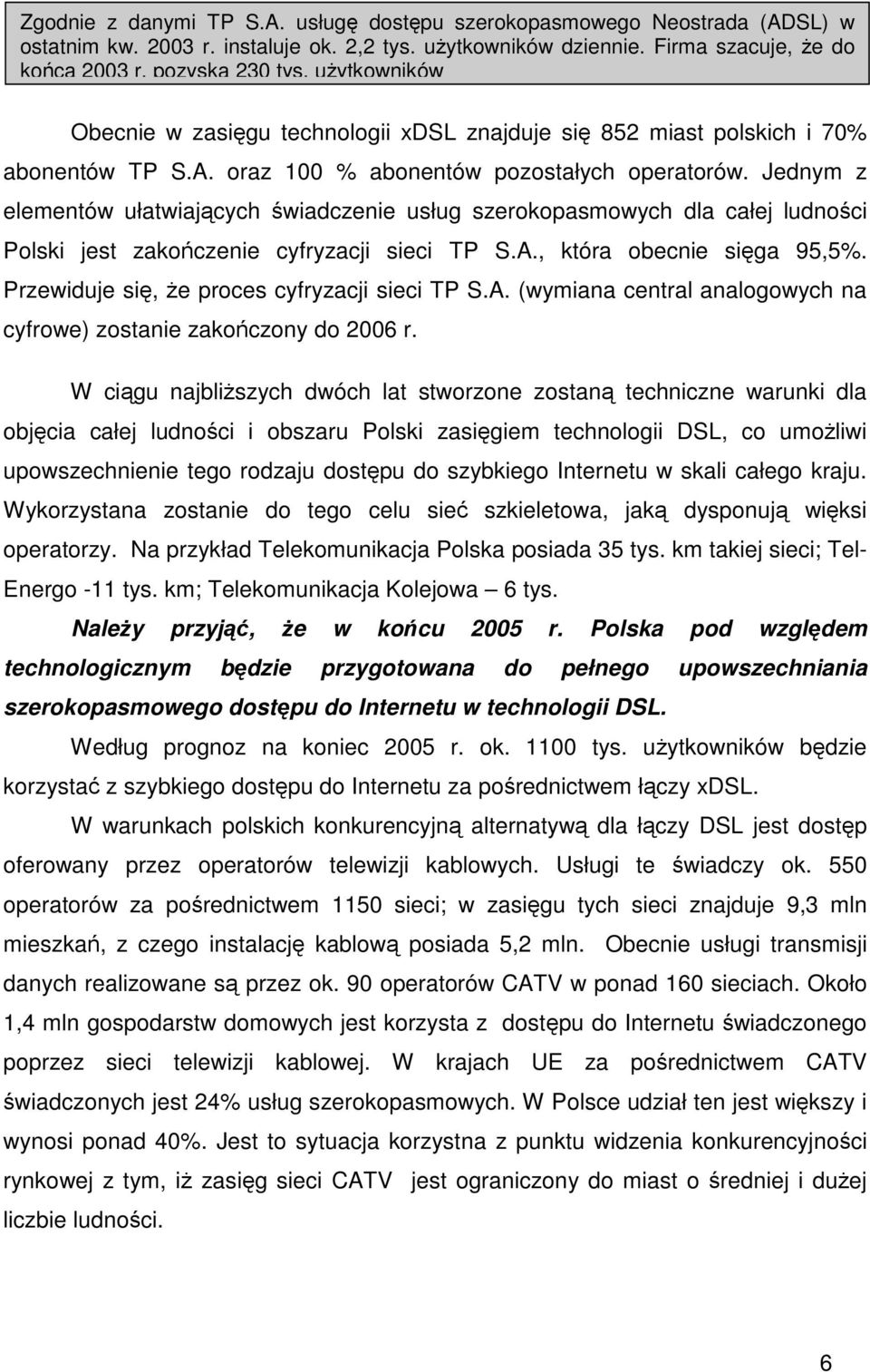 Jednym z elementów ułatwiajcych wiadczenie usług szerokopasmowych dla całej ludnoci Polski jest zakoczenie cyfryzacji sieci TP S.A., która obecnie siga 95,5%.