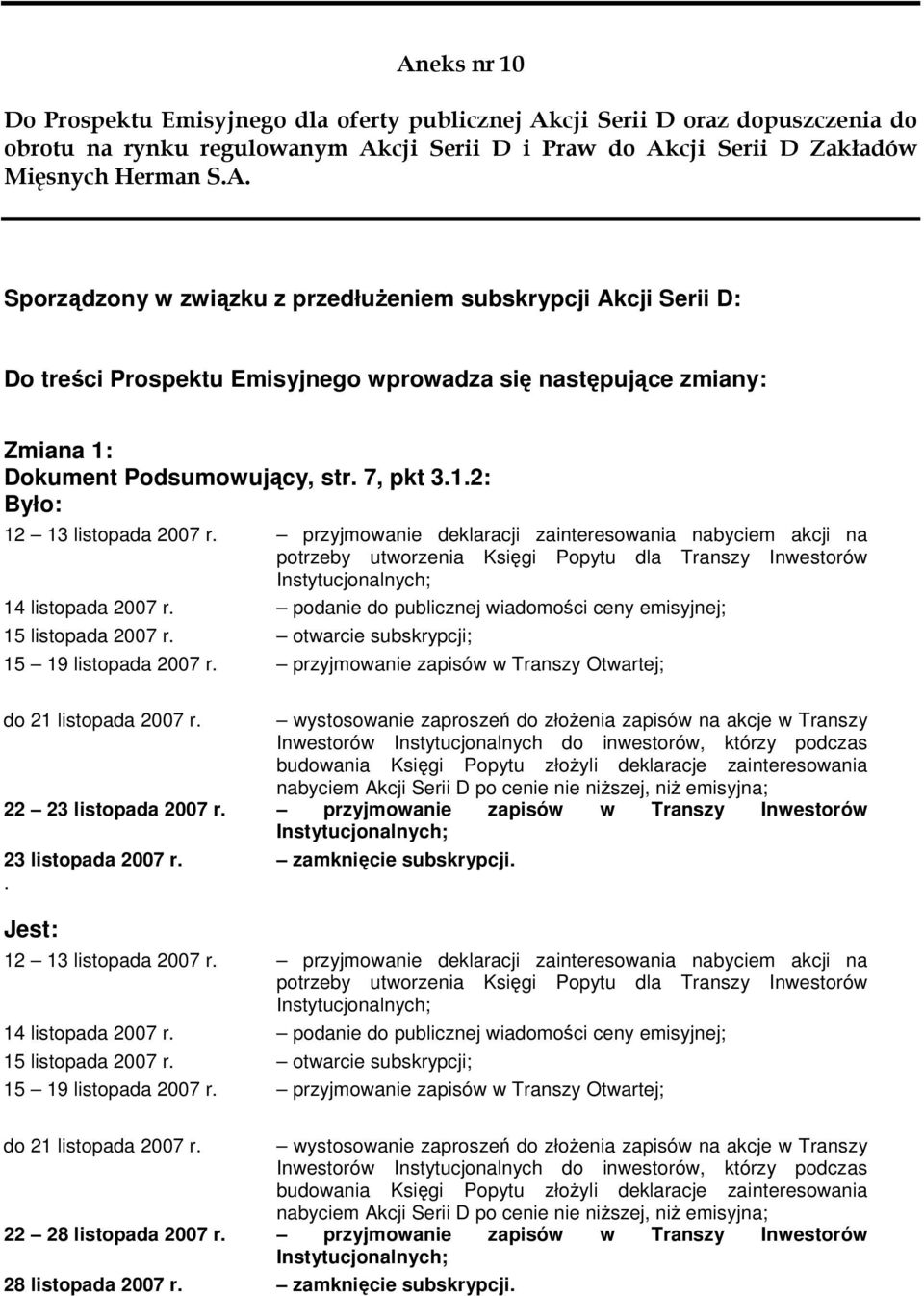 wprowadza się następujące zmiany: Zmiana 1: Dokument Podsumowujący, str. 7, pkt 3.1.2: 22 23 listopada 2007 r.