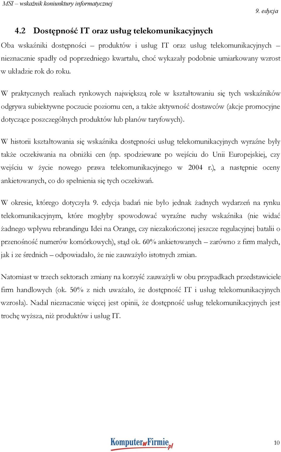 W praktycznych realiach rynkowych największą role w kształtowaniu się tych wskaźników odgrywa subiektywne poczucie poziomu cen, a także aktywność dostawców (akcje promocyjne dotyczące poszczególnych