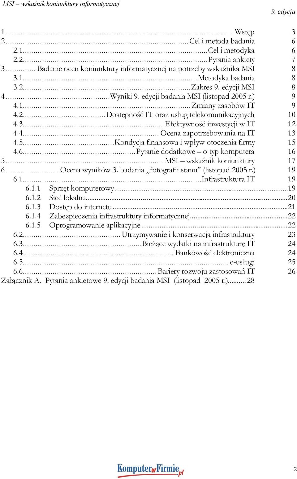 5...Kondycja finansowa i wpływ otoczenia firmy 15 4.6...Pytanie dodatkowe o typ komputera 16 5... MSI wskaźnik koniunktury 17 6... Ocena wyników 3. badania fotografii stanu (listopad 2005 r.) 19 6.1...Infrastruktura IT 19 6.