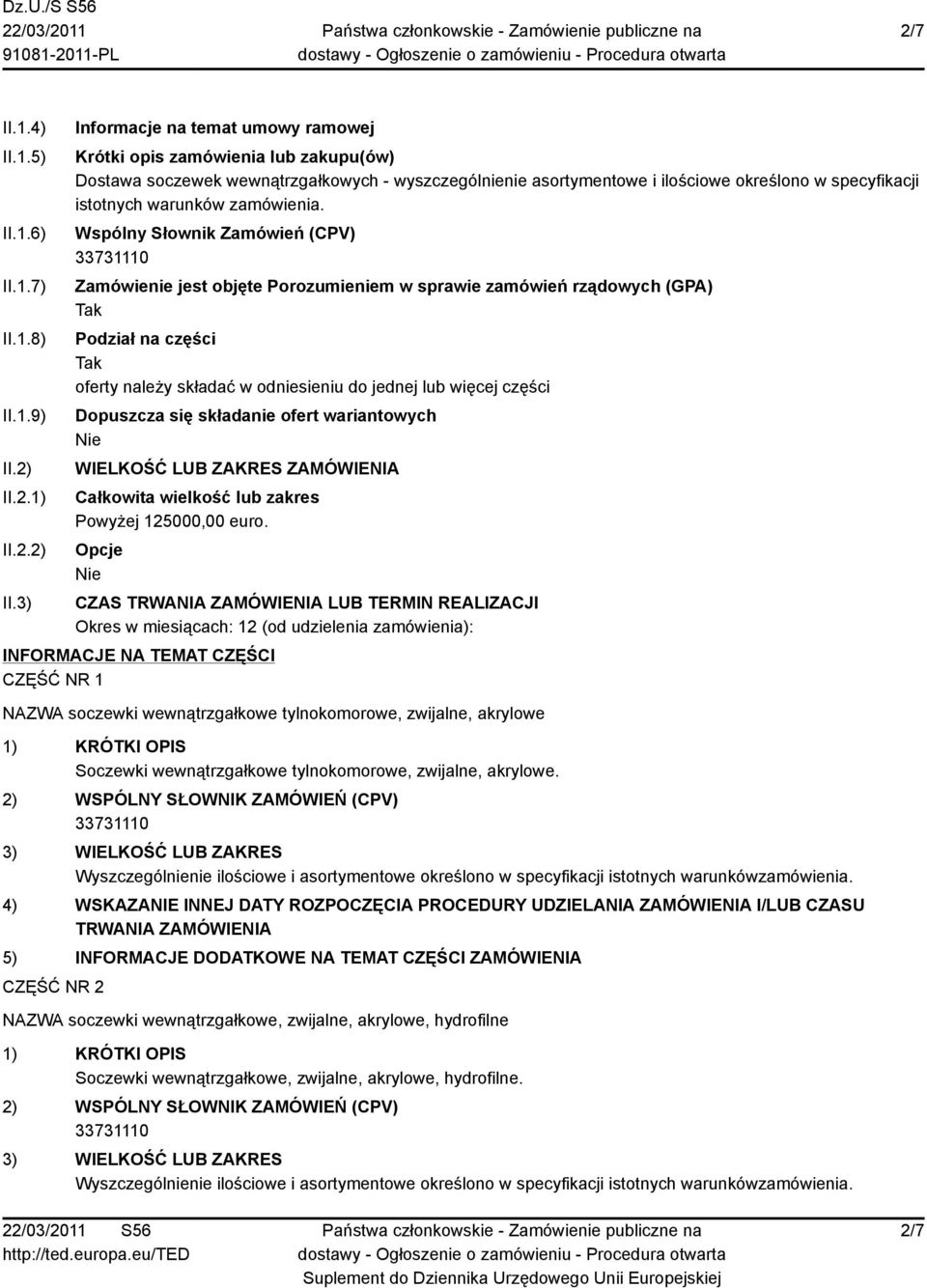 3) Informacje na temat umowy ramowej Krótki opis zamówienia lub zakupu(ów) Dostawa soczewek wewnątrzgałkowych - wyszczególnienie asortymentowe i ilościowe określono w specyfikacji istotnych warunków