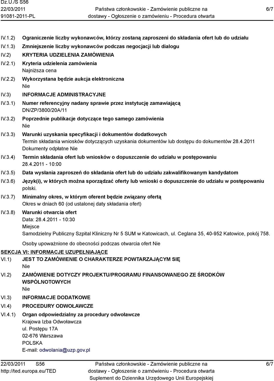 IV.3.1) IV.3.2) IV.3.3) IV.3.4) IV.3.5) IV.3.6) IV.3.7) IV.3.8) Ograniczenie liczby wykonawców, którzy zostaną zaproszeni do składania ofert lub do udziału Zmniejszenie liczby wykonawców podczas