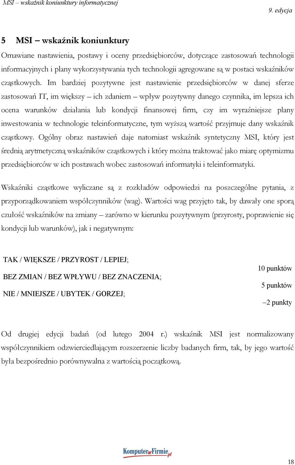 Im bardziej pozytywne jest nastawienie przedsiębiorców w danej sferze zastosowań IT, im większy ich zdaniem wpływ pozytywny danego czynnika, im lepsza ich ocena warunków działania lub kondycji