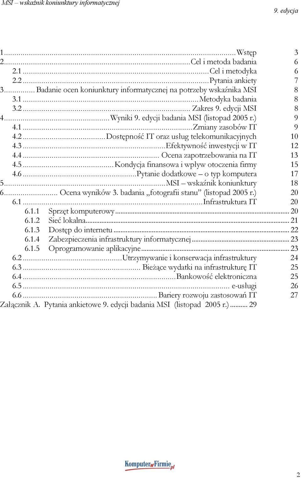 5...Kondycja finansowa i wpływ otoczenia firmy 15 4.6...Pytanie dodatkowe o typ komputera 17 5...MSI wskaźnik koniunktury 18 6... Ocena wyników 3. badania fotografii stanu (listopad 2005 ) 20 6.1...Infrastruktura IT 20 6.