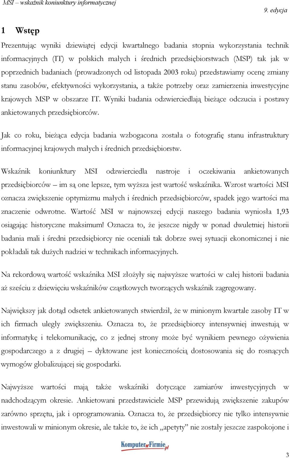 Wyniki badania odzwierciedlają bieżące odczucia i postawy ankietowanych przedsiębiorców.