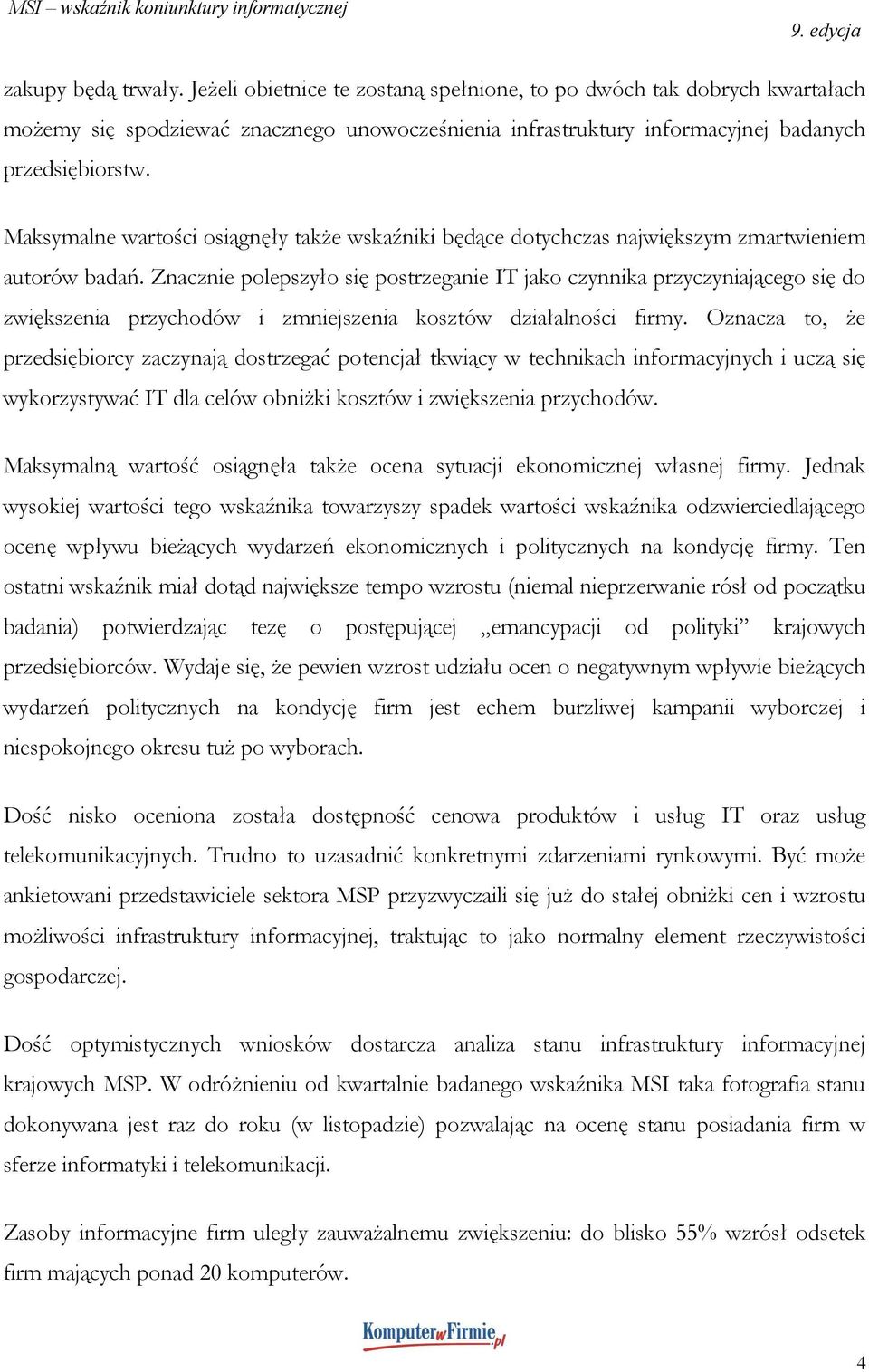 Znacznie polepszyło się postrzeganie IT jako czynnika przyczyniającego się do zwiększenia przychodów i zmniejszenia kosztów działalności firmy.