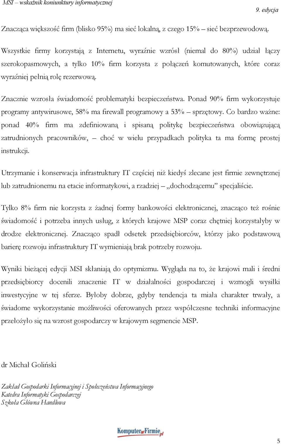 Znacznie wzrosła świadomość problematyki bezpieczeństwa. Ponad 90% firm wykorzystuje programy antywirusowe, 58% ma firewall programowy a 53% sprzętowy.