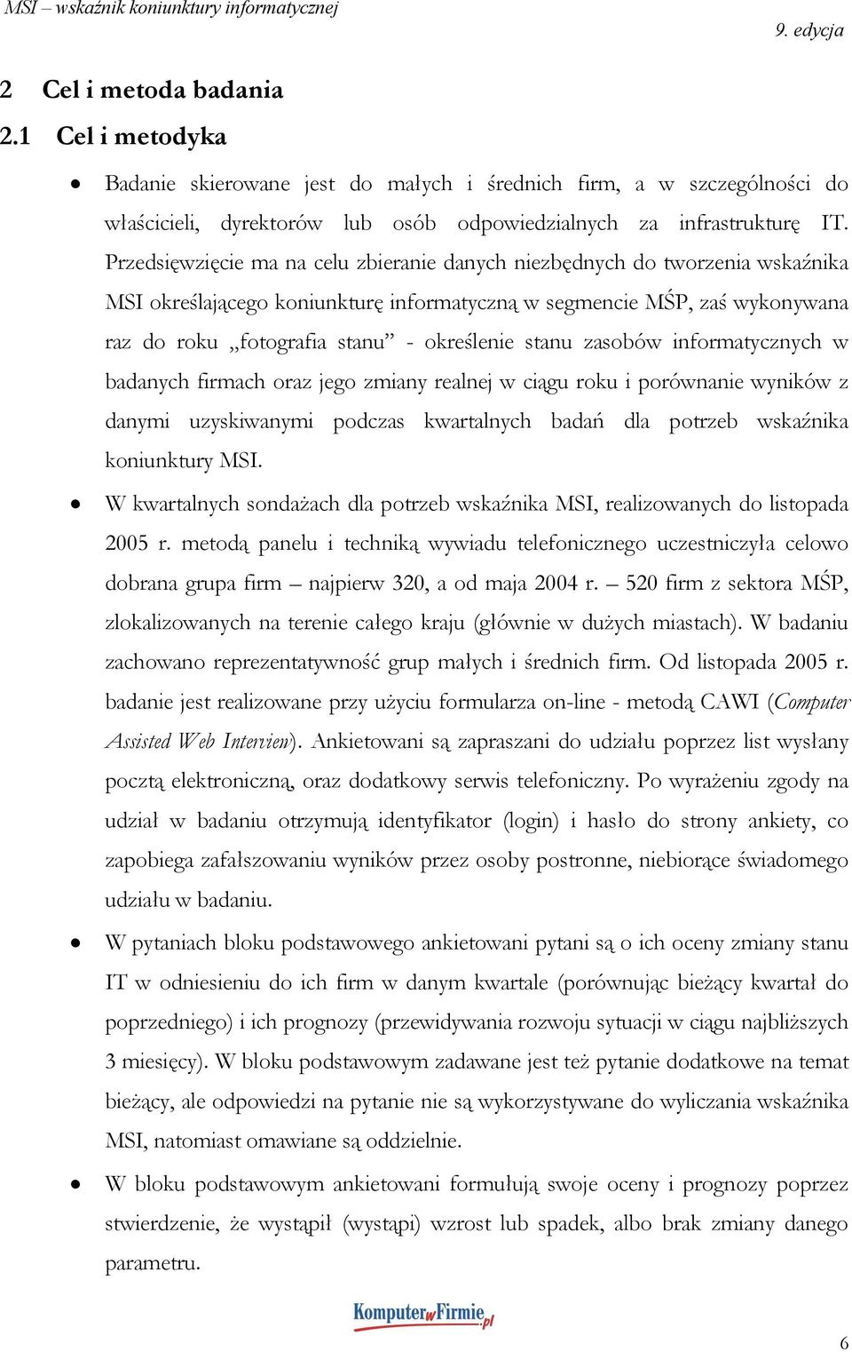 stanu zasobów informatycznych w badanych firmach oraz jego zmiany realnej w ciągu roku i porównanie wyników z danymi uzyskiwanymi podczas kwartalnych badań dla potrzeb wskaźnika koniunktury MSI.