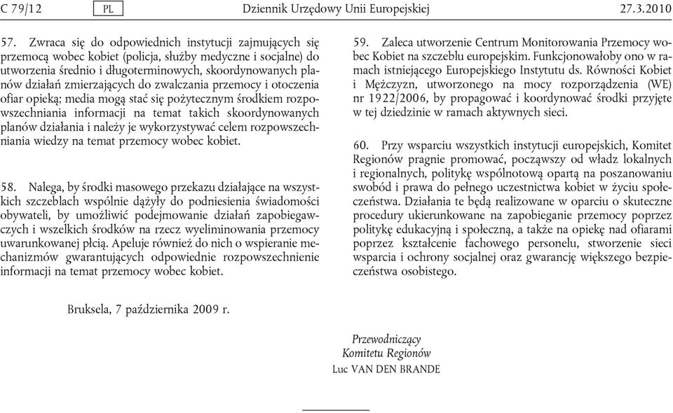 zmierzających do zwalczania przemocy i otoczenia ofiar opieką; media mogą stać się pożytecznym środkiem rozpowszechniania informacji na temat takich skoordynowanych planów działania i należy je