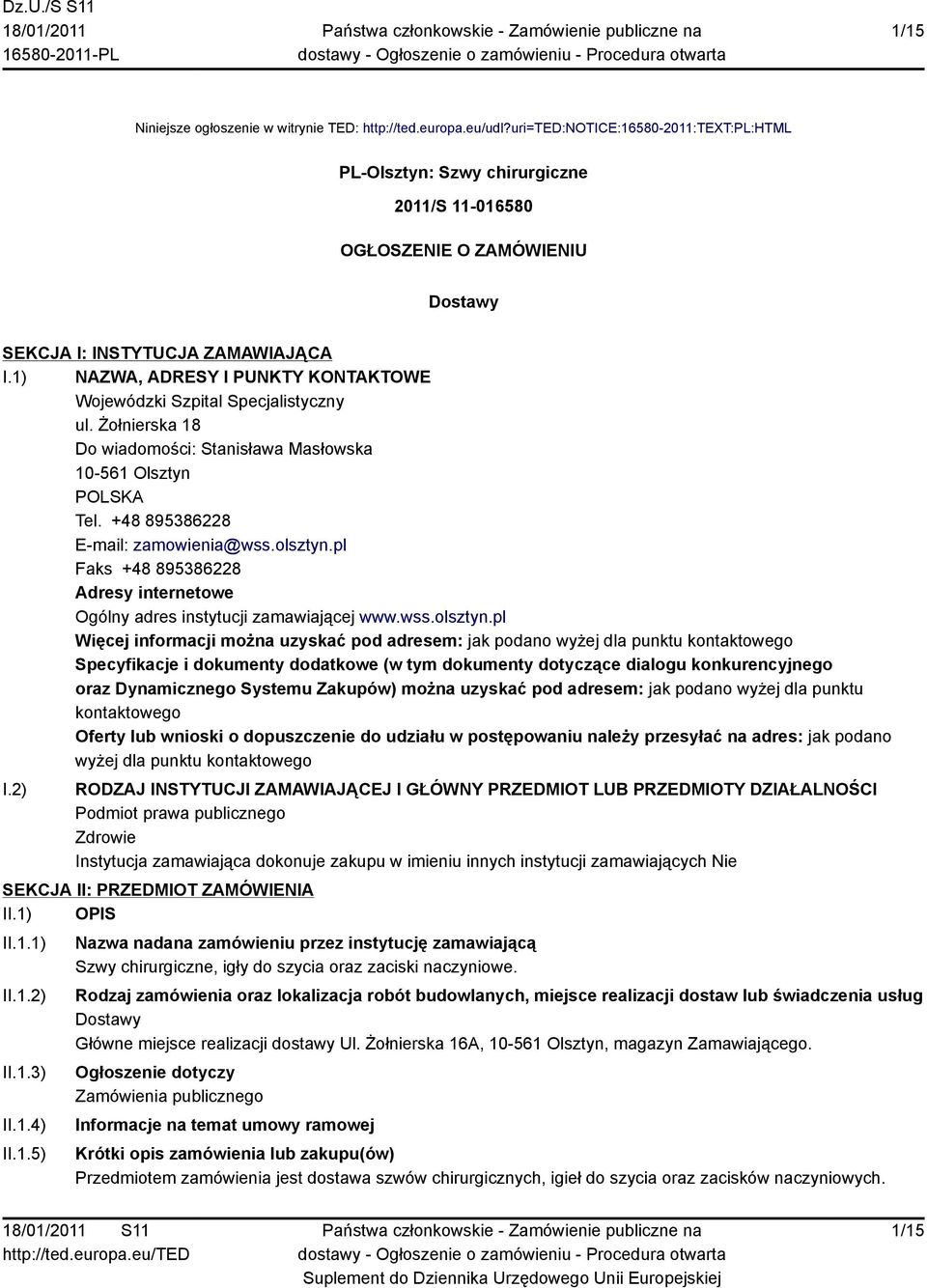 1) NAZWA, ADRESY I PUNKTY KONTAKTOWE Wojewódzki Szpital Specjalistyczny ul. Żołnierska 18 Do wiadomości: Stanisława Masłowska 10-561 Olsztyn POLSKA Tel. +48 895386228 E-mail: zamowienia@wss.olsztyn.