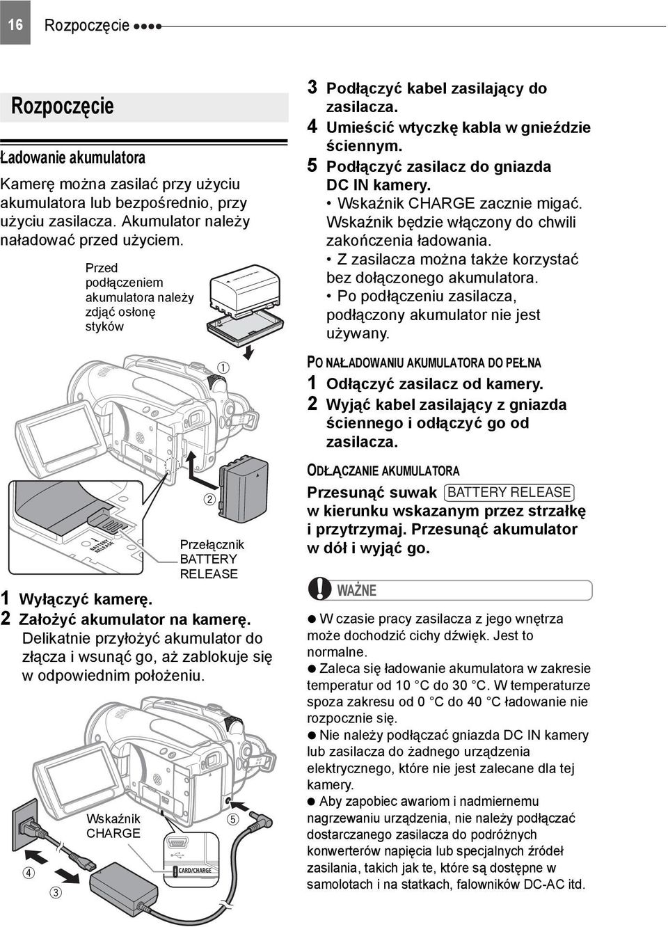 Delikatnie przyłożyć akumulator do złącza i wsunąć go, aż zablokuje się w odpowiednim położeniu. Wskaźnik CHARGE Przełącznik BATTERY RELEASE 3 Podłączyć kabel zasilający do zasilacza.