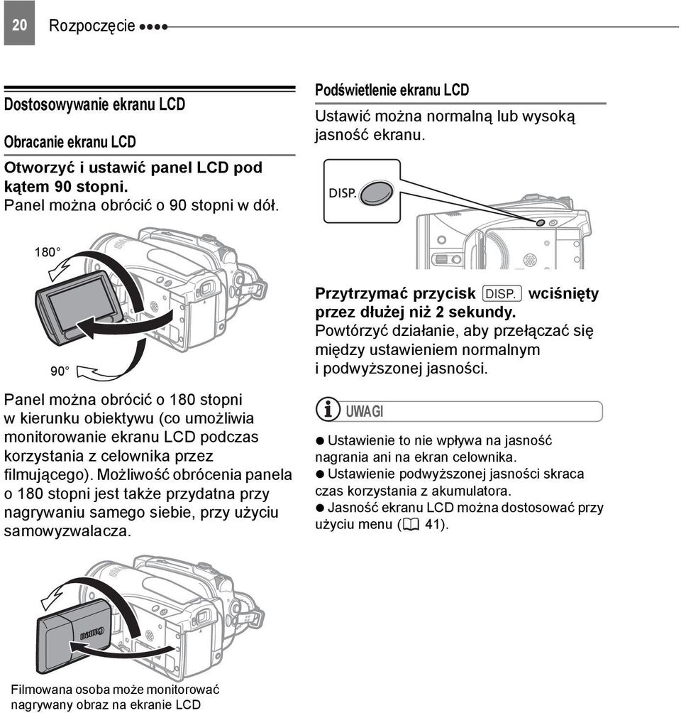 180 90 Panel można obrócić o 180 stopni w kierunku obiektywu (co umożliwia monitorowanie ekranu LCD podczas korzystania z celownika przez filmującego).