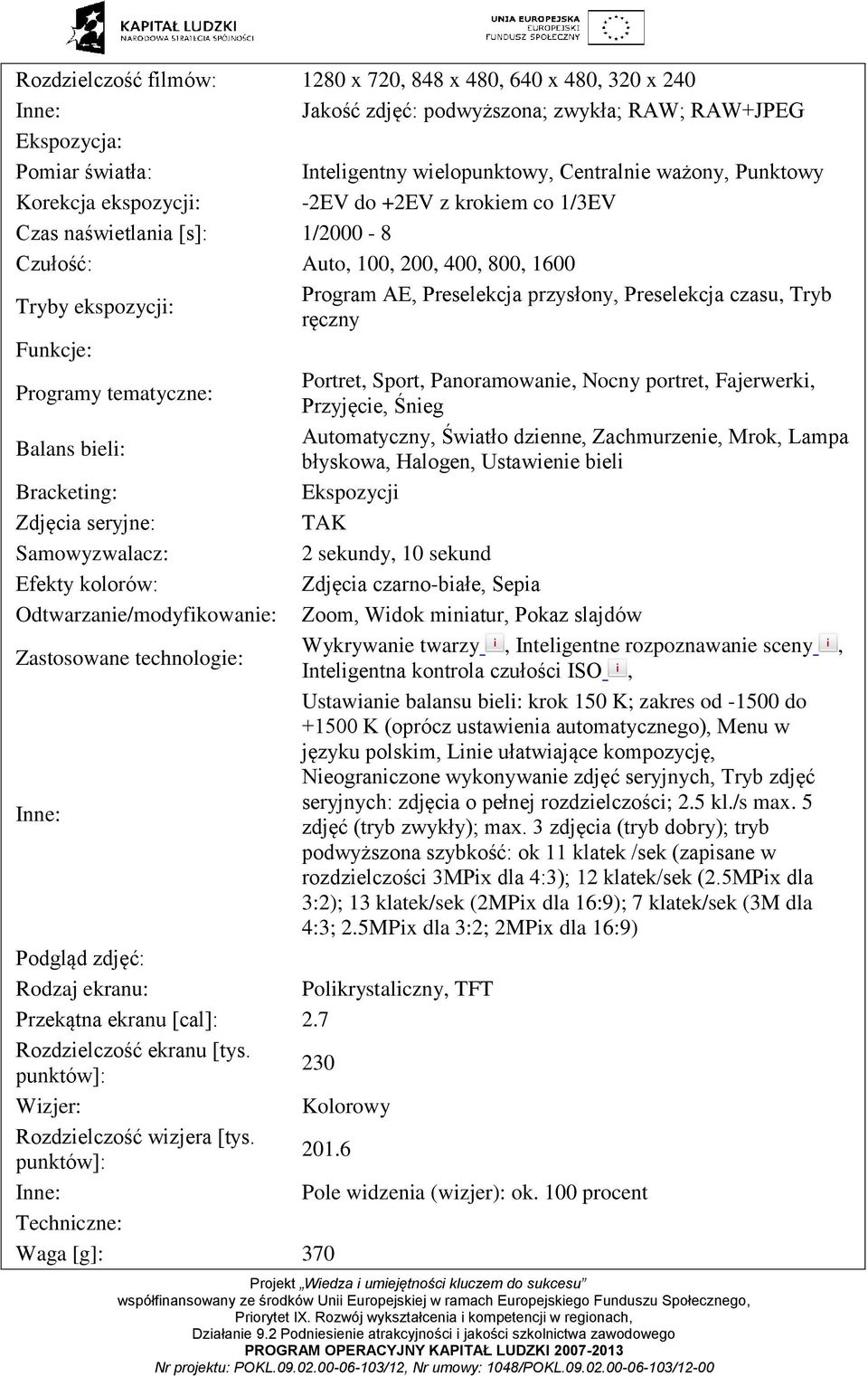 Tryb ręczny Funkcje: Programy tematyczne: Portret, Sport, Panoramowanie, Nocny portret, Fajerwerki, Przyjęcie, Śnieg Balans bieli: Automatyczny, Światło dzienne, Zachmurzenie, Mrok, Lampa błyskowa,