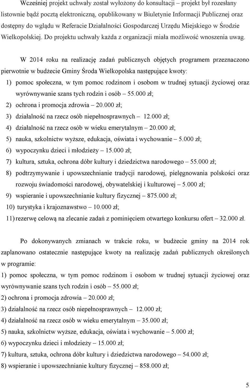W 2014 roku na realizację zadań publicznych objętych programem przeznaczono pierwotnie w budżecie Gminy Środa Wielkopolska następujące kwoty: 1) pomoc społeczna, w tym pomoc rodzinom i osobom w