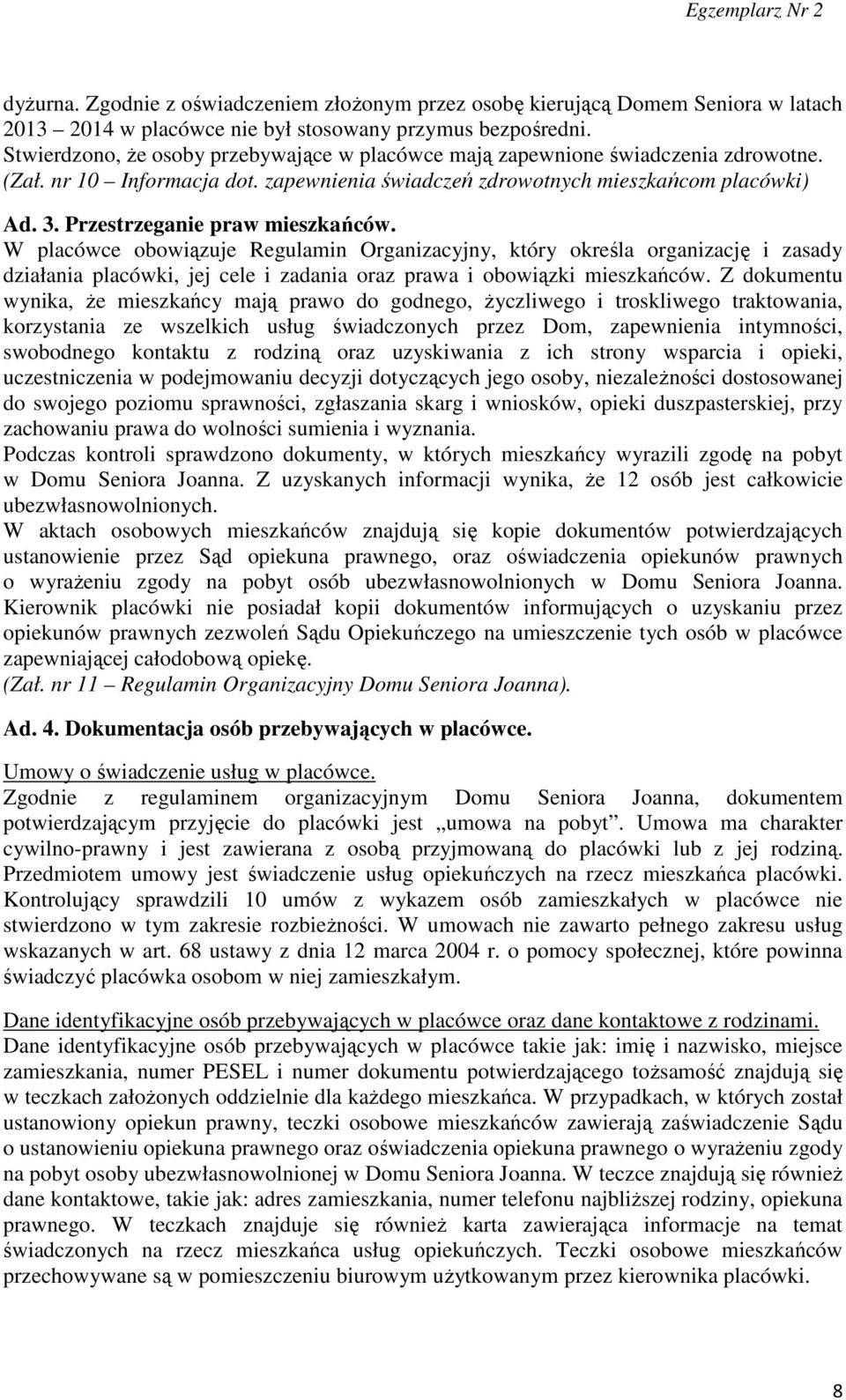 Przestrzeganie praw mieszkańców. W placówce obowiązuje Regulamin Organizacyjny, który określa organizację i zasady działania placówki, jej cele i zadania oraz prawa i obowiązki mieszkańców.