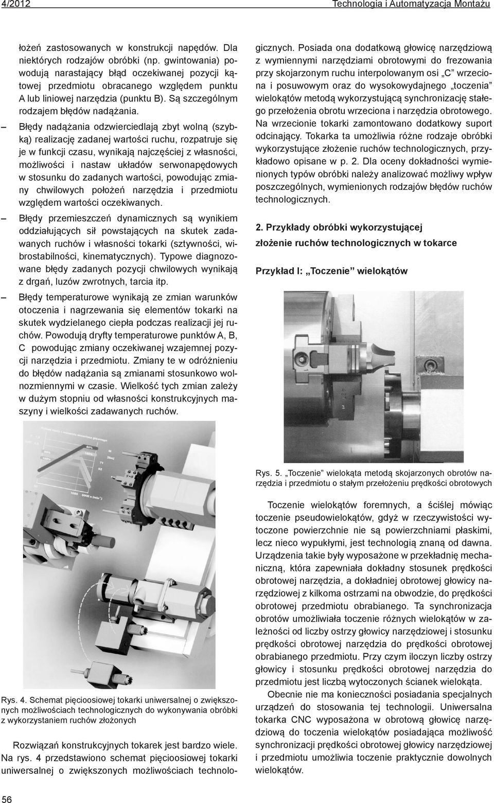 Błędy nadążana odzwercedlają zbyt wolną (szybką) realzację zadanej wartośc ruchu, rozpatruje sę je w funkcj czasu, wynkają najczęścej z własnośc, możlwośc nastaw układów serwonapędowych w stosunku do