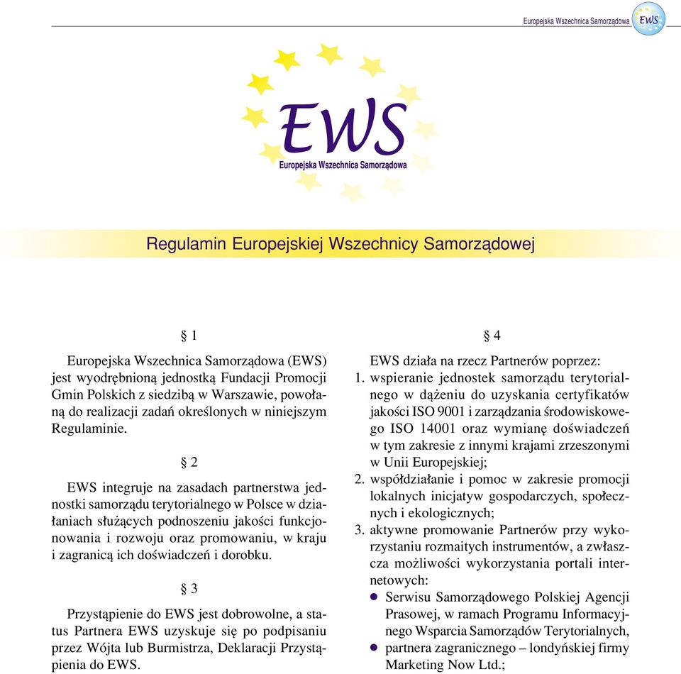 ß 2 EWS integruje na zasadach partnerstwa jednostki samorzπdu terytorialnego w Polsce w dzia- aniach s uøπcych podnoszeniu jakoúci funkcjonowania i rozwoju oraz promowaniu, w kraju i zagranicπ ich