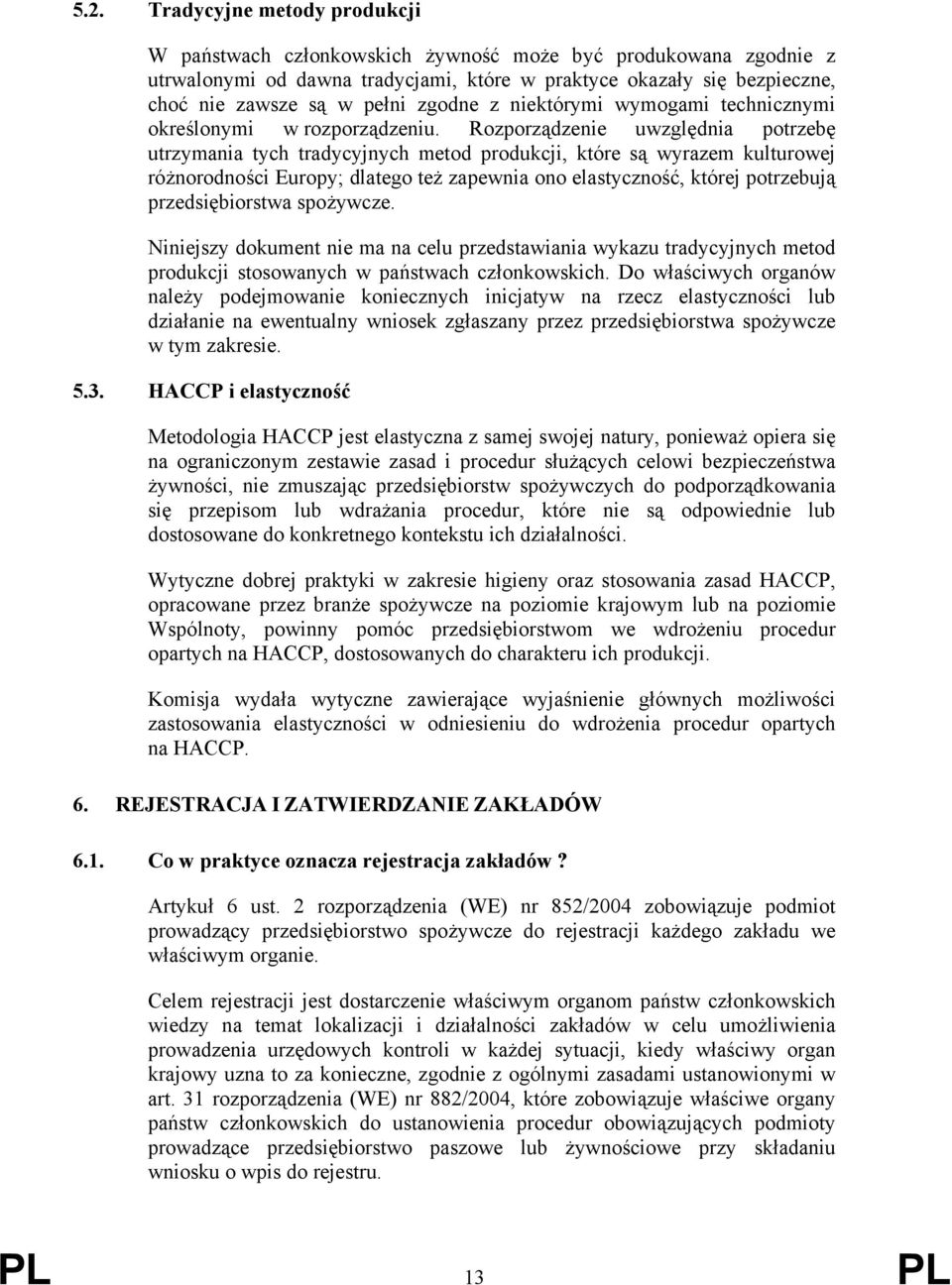 Rozporządzenie uwzględnia potrzebę utrzymania tych tradycyjnych metod produkcji, które są wyrazem kulturowej różnorodności Europy; dlatego też zapewnia ono elastyczność, której potrzebują