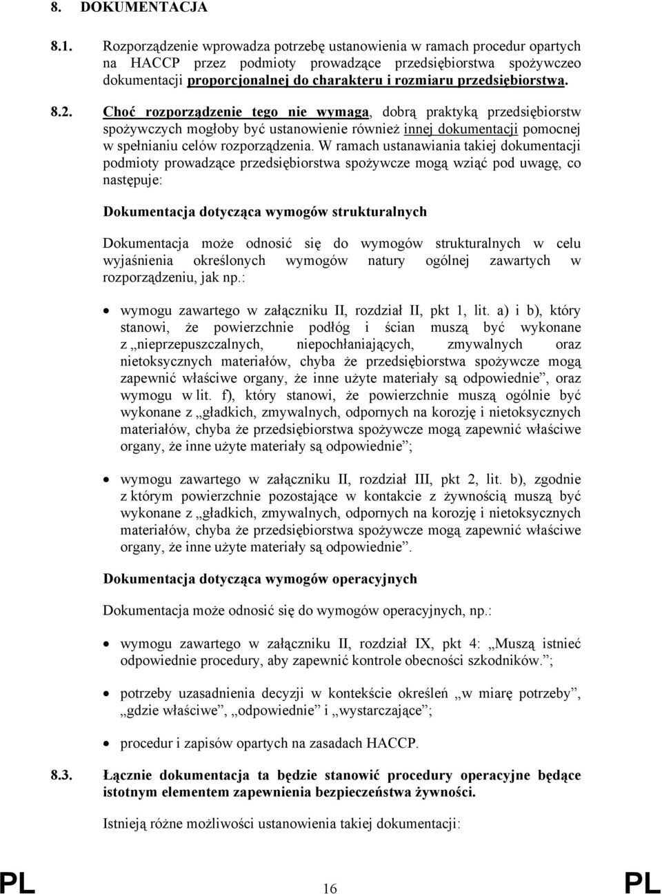 przedsiębiorstwa. 8.2. Choć rozporządzenie tego nie wymaga, dobrą praktyką przedsiębiorstw spożywczych mogłoby być ustanowienie również innej dokumentacji pomocnej w spełnianiu celów rozporządzenia.